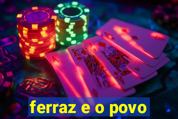 ferraz e o povo